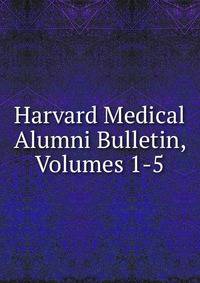 Harvard Medical Alumni Bulletin, Volumes 1-5