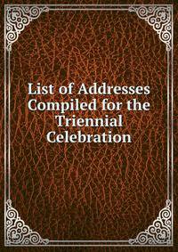 List of Addresses Compiled for the Triennial Celebration