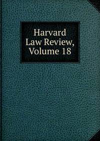 Harvard Law Review, Volume 18