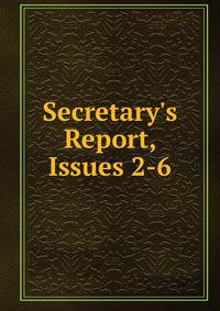 Secretary's Report, Issues 2-6