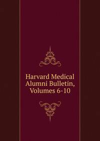 Harvard Medical Alumni Bulletin, Volumes 6-10