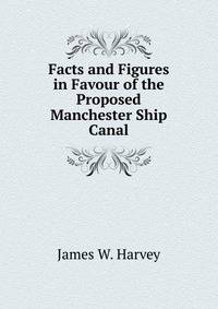 Facts and Figures in Favour of the Proposed Manchester Ship Canal