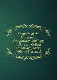 Memoirs of the Museum of Comparative Zo?logy, at Harvard College, Cambridge, Mass, Volume 8, issue 2