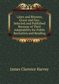 Lines and Rhymes, Grave and Gay: Selected and Published Because of Their Adaptability for Public Recitation and Reading