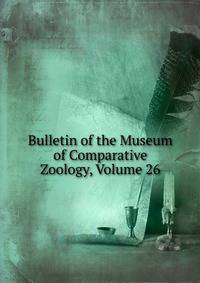 Bulletin of the Museum of Comparative Zoology, Volume 26