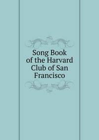 Song Book of the Harvard Club of San Francisco