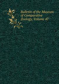 Bulletin of the Museum of Comparative Zoology, Volume 47