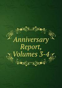 Anniversary Report, Volumes 3-4