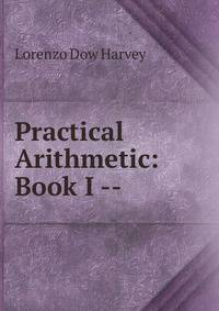 Practical Arithmetic: Book I --