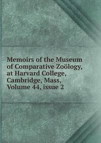 Memoirs of the Museum of Comparative Zo?logy, at Harvard College, Cambridge, Mass, Volume 44, issue 2