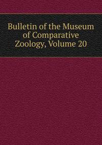 Bulletin of the Museum of Comparative Zoology, Volume 20