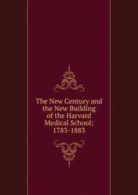 The New Century and the New Building of the Harvard Medical School: 1783-1883