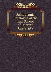 Quinquennial Catalogue of the Law School of Harvard University