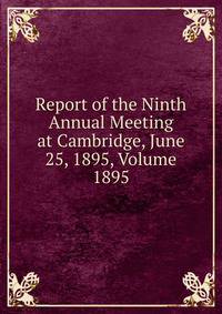 Report of the Ninth Annual Meeting at Cambridge, June 25, 1895, Volume 1895