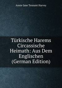T?rkische Harems &amp; Circassische Heimath: Aus Dem Englischen (German Edition)