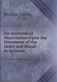 An Anatomical Dissertation Upon the Movement of the Heart and Blood in Animals