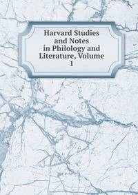 Harvard Studies and Notes in Philology and Literature, Volume 1