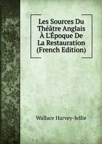 Les Sources Du Th??tre Anglais ? L'?poque De La Restauration (French Edition)