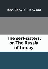 The serf-sisters; or, The Russia of to-day
