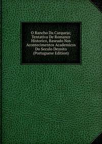 O Rancho Da Carqueja; Tentativa De Romance Historico, Baseado Nos Acontecimentos Academicos Do Seculo Dezoito (Portuguese Edition)