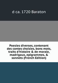 Poesies diverses, contenant des contes choisies, bons mots, traits d'histoire &amp; de morale, madrigaux, epigrammes, &amp; sonnets (French Edition)