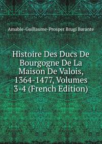 Histoire Des Ducs De Bourgogne De La Maison De Valois, 1364-1477, Volumes 3-4 (French Edition)