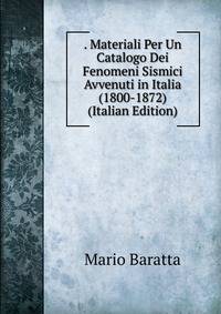 . Materiali Per Un Catalogo Dei Fenomeni Sismici Avvenuti in Italia (1800-1872) (Italian Edition)