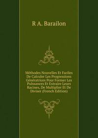 Methodes Nouvelles Et Faciles De Calculer Les Progressions Generatrices Pour Former Les Pulssances Et Extraire Leurs Racines, De Multiplier Et De Diviser (French Edition)