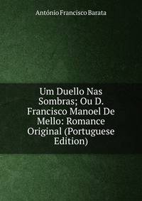 Um Duello Nas Sombras; Ou D. Francisco Manoel De Mello: Romance Original (Portuguese Edition)