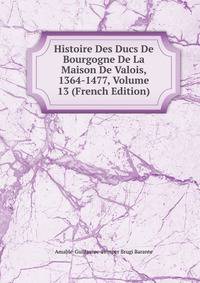 Histoire Des Ducs De Bourgogne De La Maison De Valois, 1364-1477, Volume 13 (French Edition)