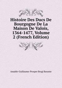 Histoire Des Ducs De Bourgogne De La Maison De Valois, 1364-1477, Volume 2 (French Edition)