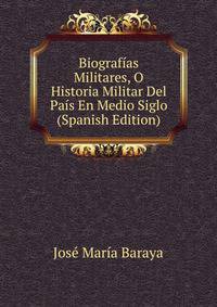 Biografias Militares, O Historia Militar Del Pais En Medio Siglo (Spanish Edition)