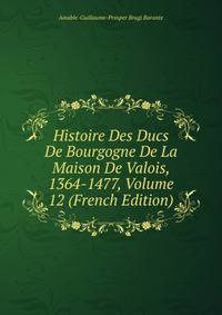 Histoire Des Ducs De Bourgogne De La Maison De Valois, 1364-1477, Volume 12 (French Edition)