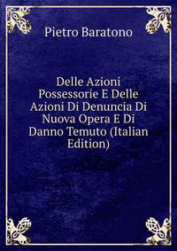 Delle Azioni Possessorie E Delle Azioni Di Denuncia Di Nuova Opera E Di Danno Temuto (Italian Edition)