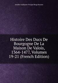 Histoire Des Ducs De Bourgogne De La Maison De Valois, 1364-1477, Volumes 19-21 (French Edition)