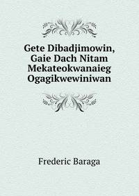 Gete Dibadjimowin, Gaie Dach Nitam Mekateokwanaieg Ogagikwewiniwan