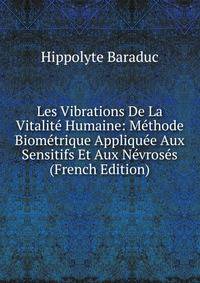 Les Vibrations De La Vitalite Humaine: Methode Biometrique Appliquee Aux Sensitifs Et Aux Nevroses (French Edition)