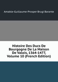 Histoire Des Ducs De Bourgogne De La Maison De Valois, 1364-1477, Volume 10 (French Edition)