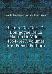Histoire Des Ducs De Bourgogne De La Maison De Valois, 1364-1477, Volumes 5-6 (French Edition)