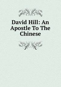 David Hill: An Apostle To The Chinese