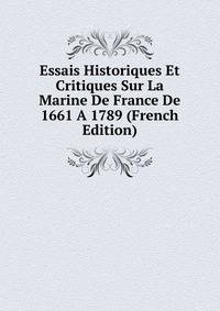Essais Historiques Et Critiques Sur La Marine De France De 1661 A 1789 (French Edition)