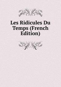 Les Ridicules Du Temps (French Edition)