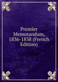 Premier Memorandum, 1836-1838 (French Edition)