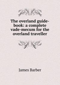 The overland guide-book: a complete vade-mecum for the overland traveller