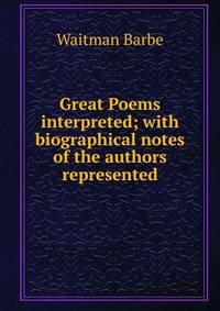 Great Poems interpreted; with biographical notes of the authors represented