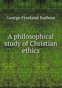 A philosophical study of Christian ethics