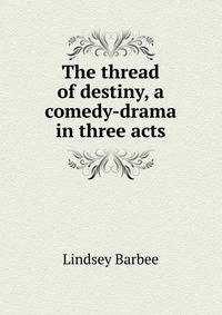 The thread of destiny, a comedy-drama in three acts