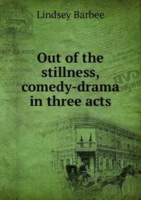 Out of the stillness, comedy-drama in three acts
