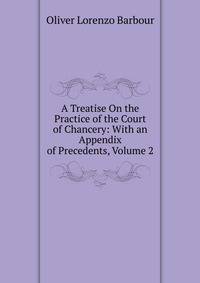 A Treatise On the Practice of the Court of Chancery: With an Appendix of Precedents, Volume 2