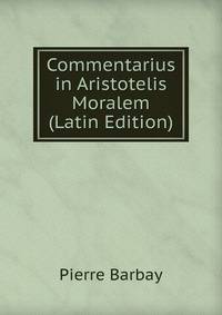 Commentarius in Aristotelis Moralem (Latin Edition)